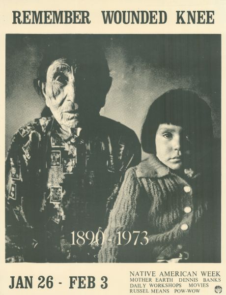 ”Remember Wounded Knee” poster advertising Native American Week, January 26 – February 3, 1973. In the center of the poster is an image of a Native elder and Native youth. In the lower right corner of the poster is the text ”Native American Week. Mother Earth, Dennis Banks, Daily Workshops, Movies, Russell Means, Pow-Wow.