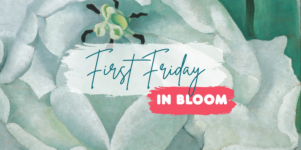 First Friday IN BLOOM!
