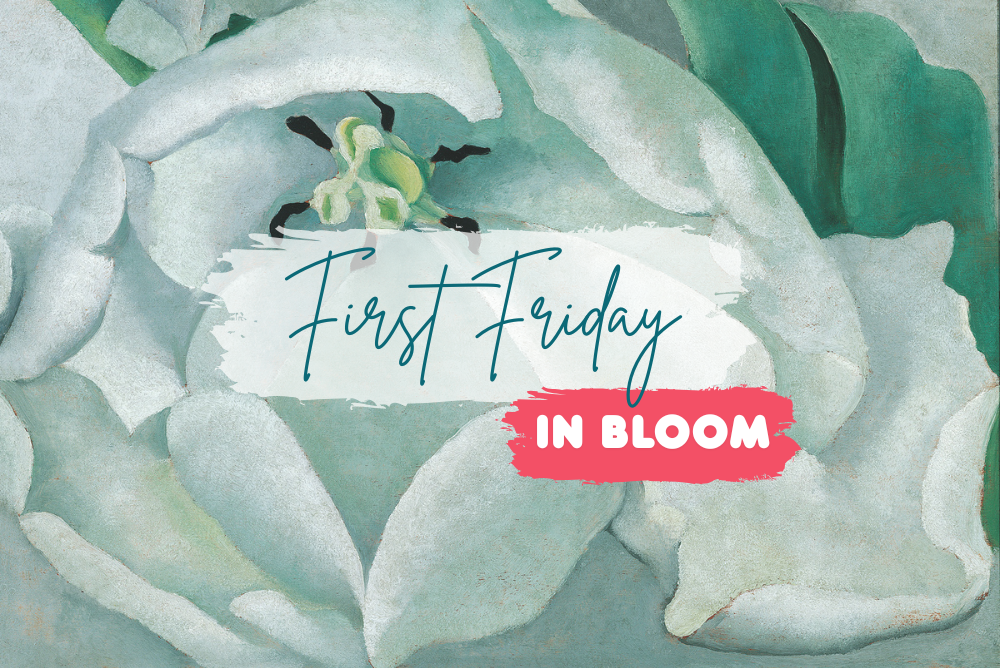 First Friday IN BLOOM!
